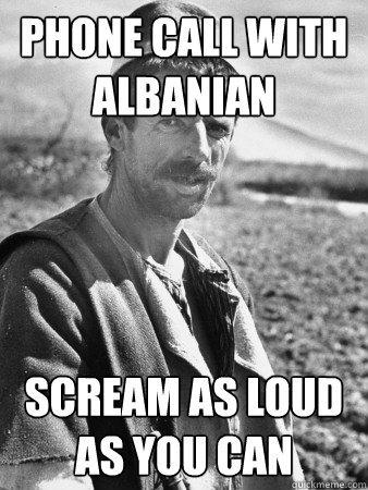 Phone call with albanian Scream as loud as you can  