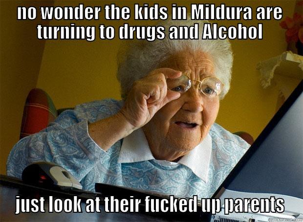 NO WONDER THE KIDS IN MILDURA ARE TURNING TO DRUGS AND ALCOHOL JUST LOOK AT THEIR FUCKED UP PARENTS Grandma finds the Internet