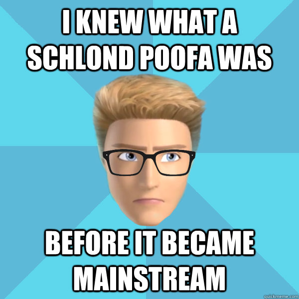 I knew what a schlond poofa was before it became mainstream - I knew what a schlond poofa was before it became mainstream  Hipster Ken