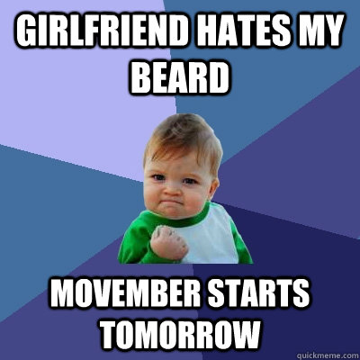 girlfriend hates my beard movember starts tomorrow  Success Kid