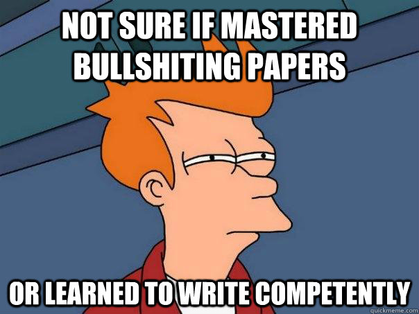 Not sure if Mastered bullshiting papers Or learned to write competently  Futurama Fry