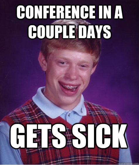 conference in a couple days gets sick  Bad Luck Brian