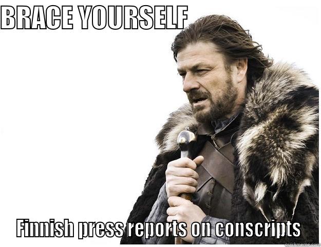 BRACE YOURSELF                           FINNISH PRESS REPORTS ON CONSCRIPTS Imminent Ned