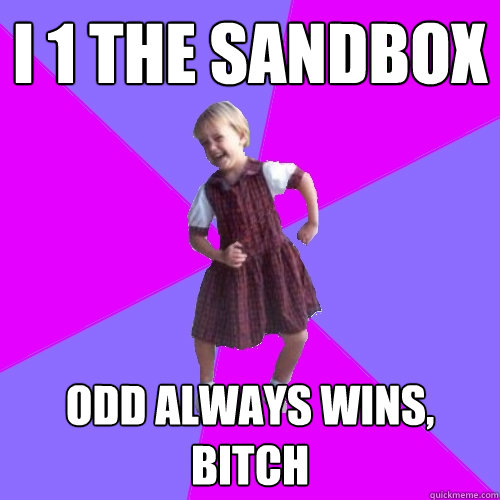 I 1 the sandbox odd always wins, bitch  Socially awesome kindergartener