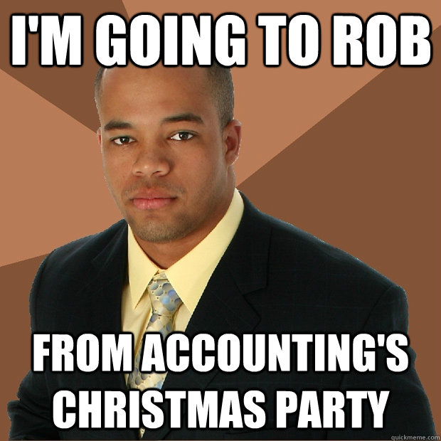 I'm going to rob From accounting's christmas party  Successful Black Man