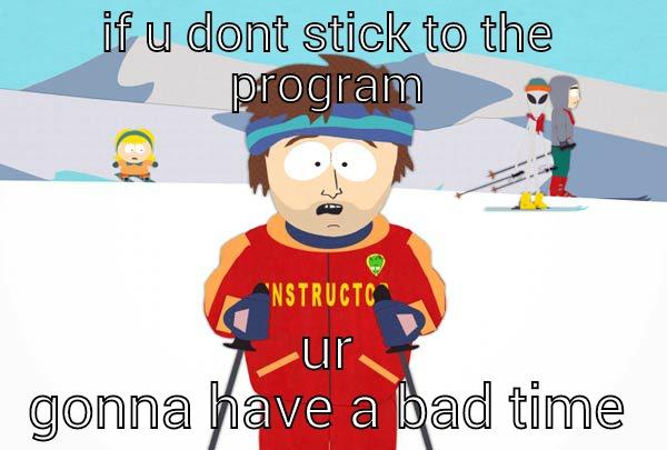 IF U DONT STICK TO THE PROGRAM UR GONNA HAVE A BAD TIME Super Cool Ski Instructor