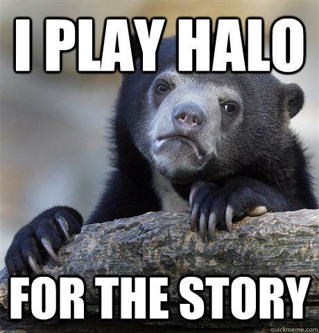 i PLAY hALO fOR THE STORY  Confession Bear