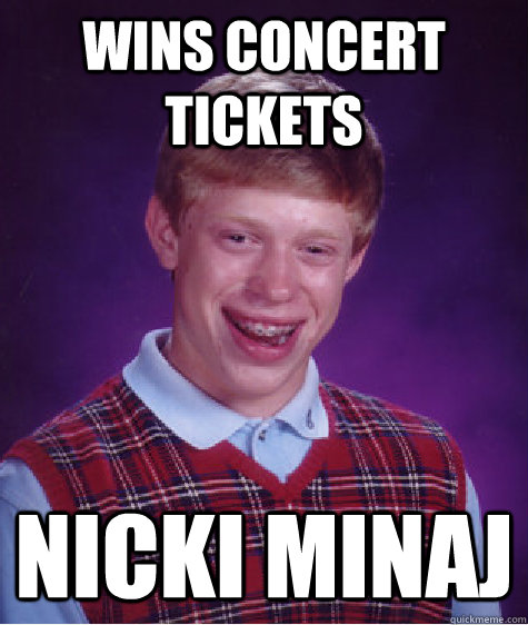 Wins concert tickets Nicki Minaj  Bad Luck Brian