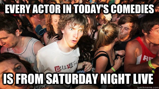 every actor in today's comedies is from saturday night live  Sudden Clarity Clarence