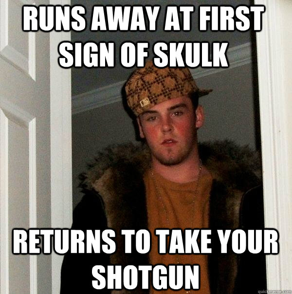 Runs away at first sign of skulk Returns to take your shotgun - Runs away at first sign of skulk Returns to take your shotgun  Scumbag Steve