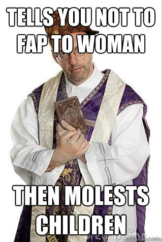 tells you not to fap to woman then molests children  Scumbag Priest