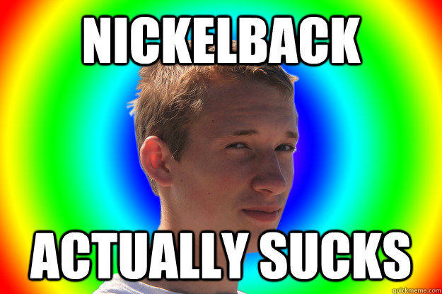 Nickelback actually sucks  