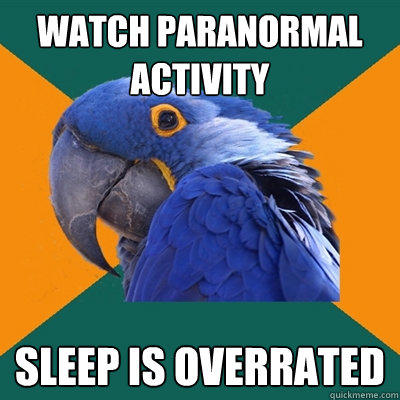 Watch paranormal activity Sleep is overrated  Paranoid Parrot