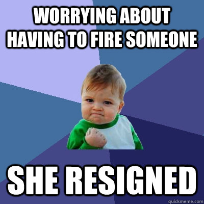 Worrying about having to fire someone She resigned  Success Kid