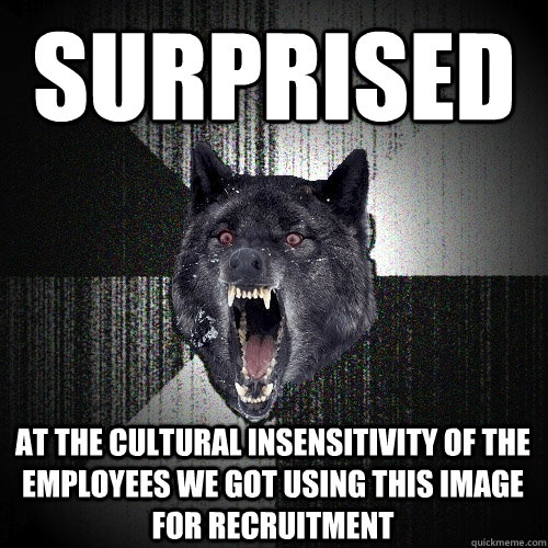 surprised at the cultural insensitivity of the employees we got using this image for recruitment  Insanity Wolf