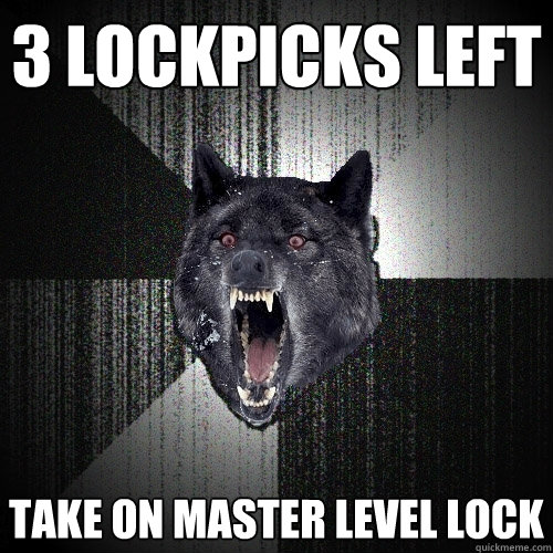 3 lockpicks left take on master level lock - 3 lockpicks left take on master level lock  Insanity Wolf