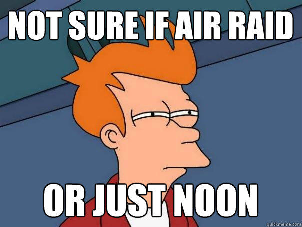 not sure if air raid or just noon  Futurama Fry