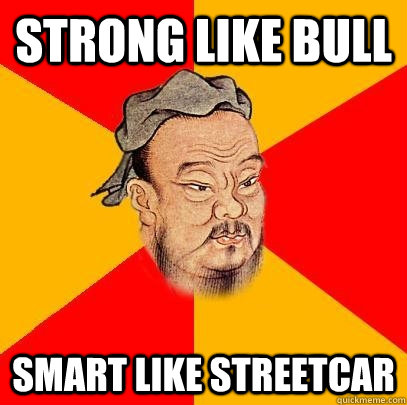 Strong like bull Smart like streetcar - Strong like bull Smart like streetcar  Confucius says