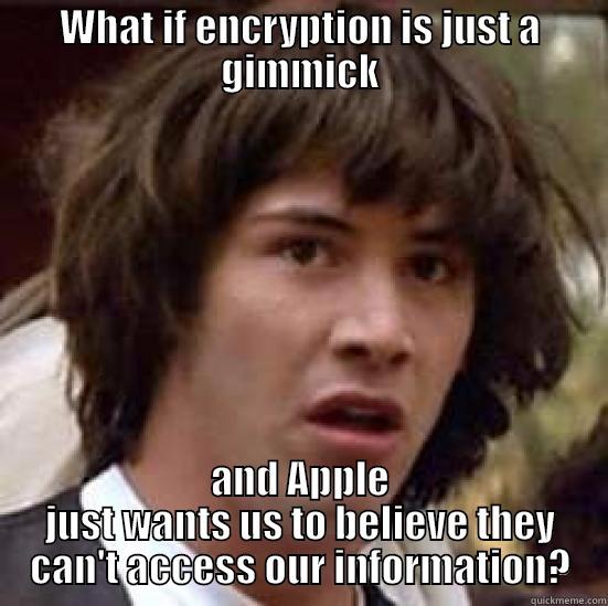 WHAT IF ENCRYPTION IS JUST A GIMMICK AND APPLE JUST WANTS US TO BELIEVE THEY CAN'T ACCESS OUR INFORMATION? conspiracy keanu