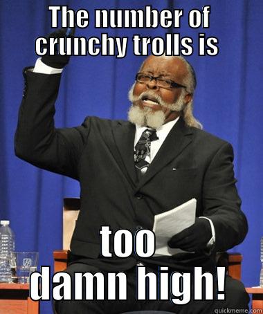 THE NUMBER OF CRUNCHY TROLLS IS  TOO DAMN HIGH! The Rent Is Too Damn High