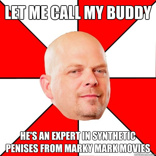 Let me call my buddy he's an expert in synthetic penises from Marky Mark Movies - Let me call my buddy he's an expert in synthetic penises from Marky Mark Movies  Pawn Star