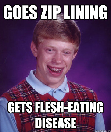 Goes zip lining gets flesh-eating disease  Bad Luck Brian