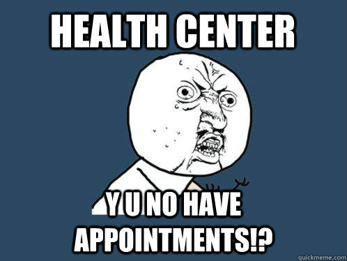 Health center y u no have appointments!?  Y U No