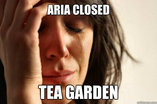 Aria closed tea garden - Aria closed tea garden  First World Problems