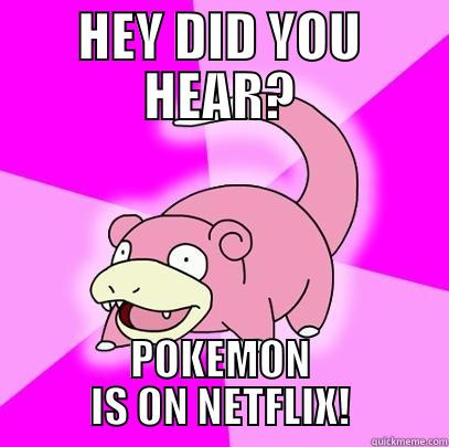 HEY DID YOU HEAR? POKEMON IS ON NETFLIX! Slowpoke