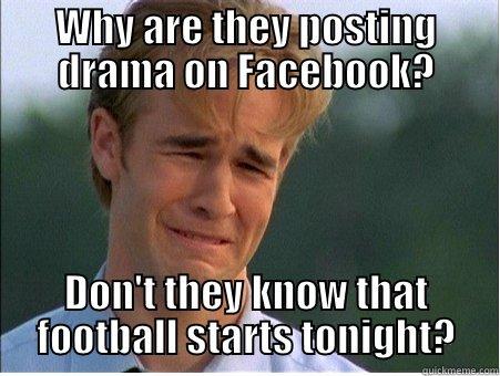 WHY ARE THEY POSTING DRAMA ON FACEBOOK? DON'T THEY KNOW THAT FOOTBALL STARTS TONIGHT? 1990s Problems