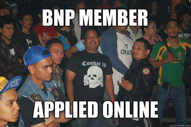 BNP MEMBER APPLIED ONLINE - BNP MEMBER APPLIED ONLINE  Happy Malay Nazi