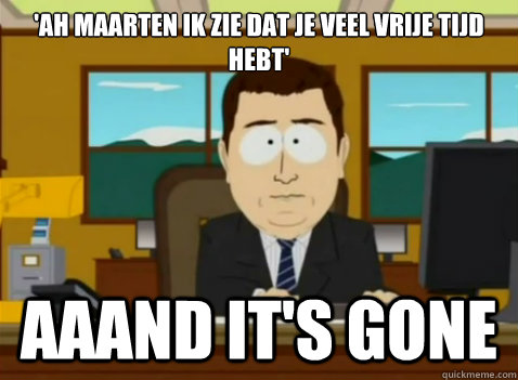 'Ah maarten ik zie dat je veel vrije tijd hebt' aaand it's gone  South Park Banker