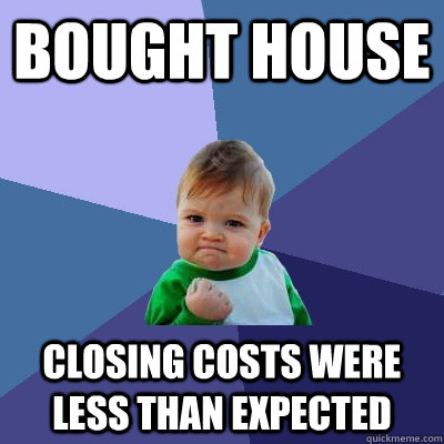 Bought House Closing Costs were less than expected  Success Kid