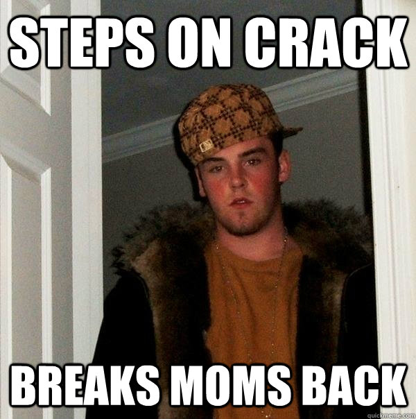 steps on crack breaks moms back  Scumbag Steve