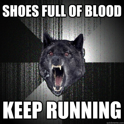 shoes full of blood keep running  Insanity Wolf