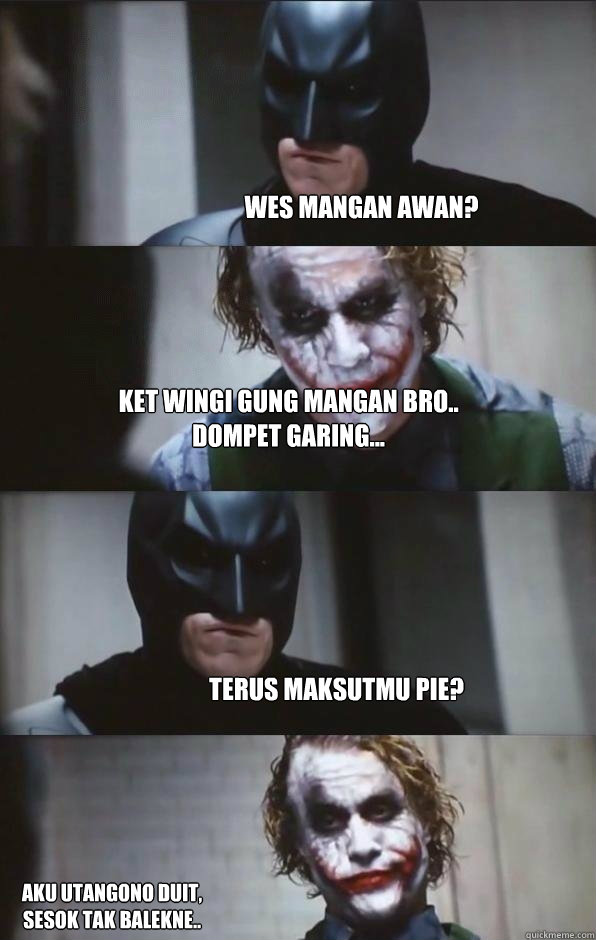 wes mangan awan? ket wingi gung mangan bro..
dompet garing... terus maksutmu pie? aku utangono duit, sesok tak balekne.. brooo  Batman Panel