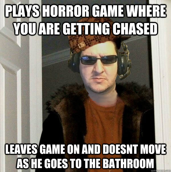 Plays horror game where you are getting chased Leaves game on and doesnt move as he goes to the bathroom - Plays horror game where you are getting chased Leaves game on and doesnt move as he goes to the bathroom  Scumbag Towelliee