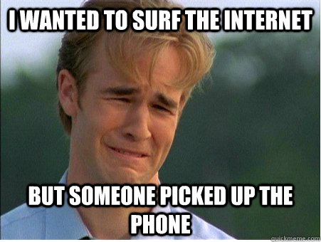 I wanted to surf the internet but someone picked up the phone - I wanted to surf the internet but someone picked up the phone  1990s Problems