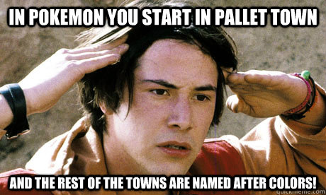 In pokemon you start in pallet town and the rest of the towns are named after colors!  