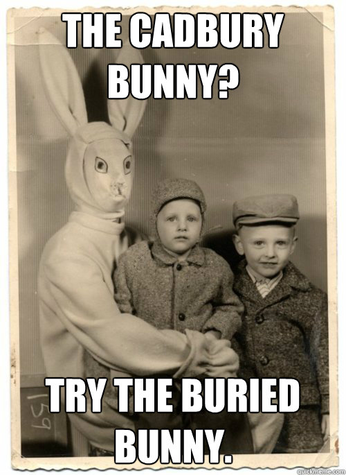 The Cadbury bunny? Try the buried bunny.  Psycho Easter Bunny