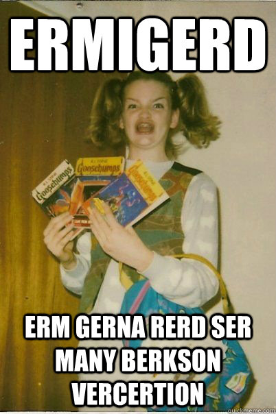 ermigerd erm gerna rerd ser many berkson vercertion  BERKS