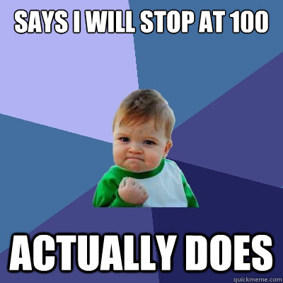 says I will stop at 100 actually does  Success Kid