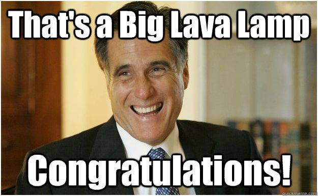 That's a Big Lava Lamp Congratulations!  - That's a Big Lava Lamp Congratulations!   Mitt Romney