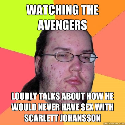 watching the avengers loudly talks about how he would never have sex with scarlett johansson  Butthurt Dweller