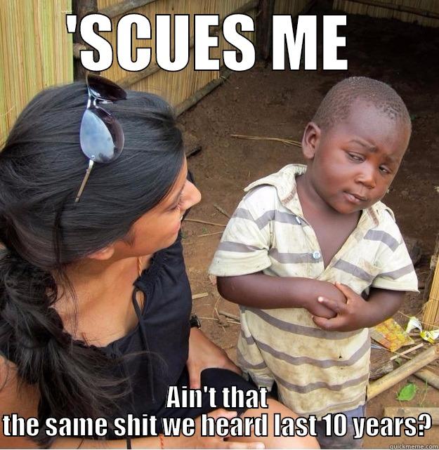 'SCUES ME  AIN'T THAT THE SAME SHIT WE HEARD LAST 10 YEARS? Skeptical Third World Kid