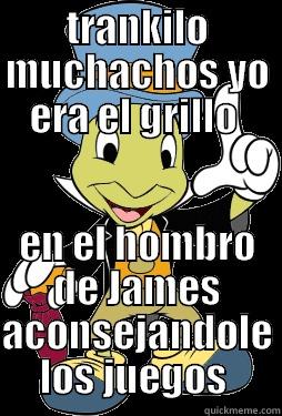 TRANKILO MUCHACHOS YO ERA EL GRILLO  EN EL HOMBRO DE JAMES ACONSEJANDOLE LOS JUEGOS  Misc