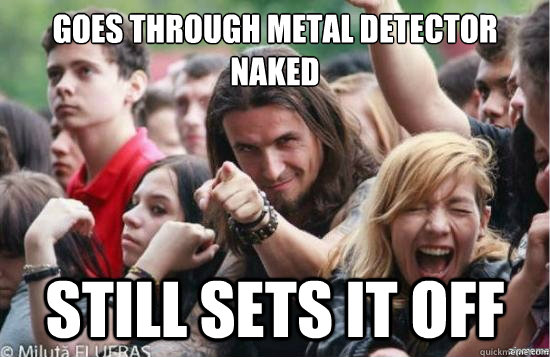 Goes through metal detector naked still sets it off  