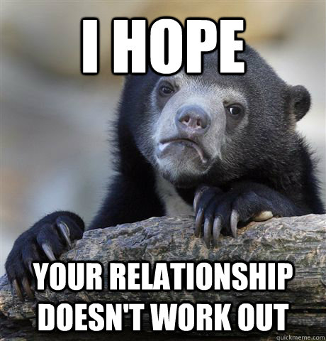 I hope your relationship doesn't work out  Confession Bear