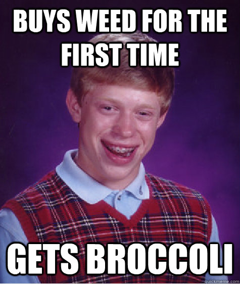 buys weed for the first time gets broccoli  Bad Luck Brian