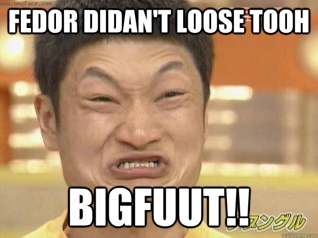 Fedor didan't loose tooh Bigfuut!! - Fedor didan't loose tooh Bigfuut!!  Angry Asian Face